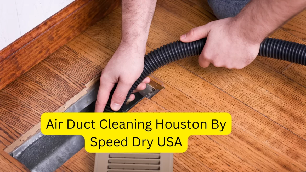 Know About Air Duct Cleaning in Houston Speed Dry USA